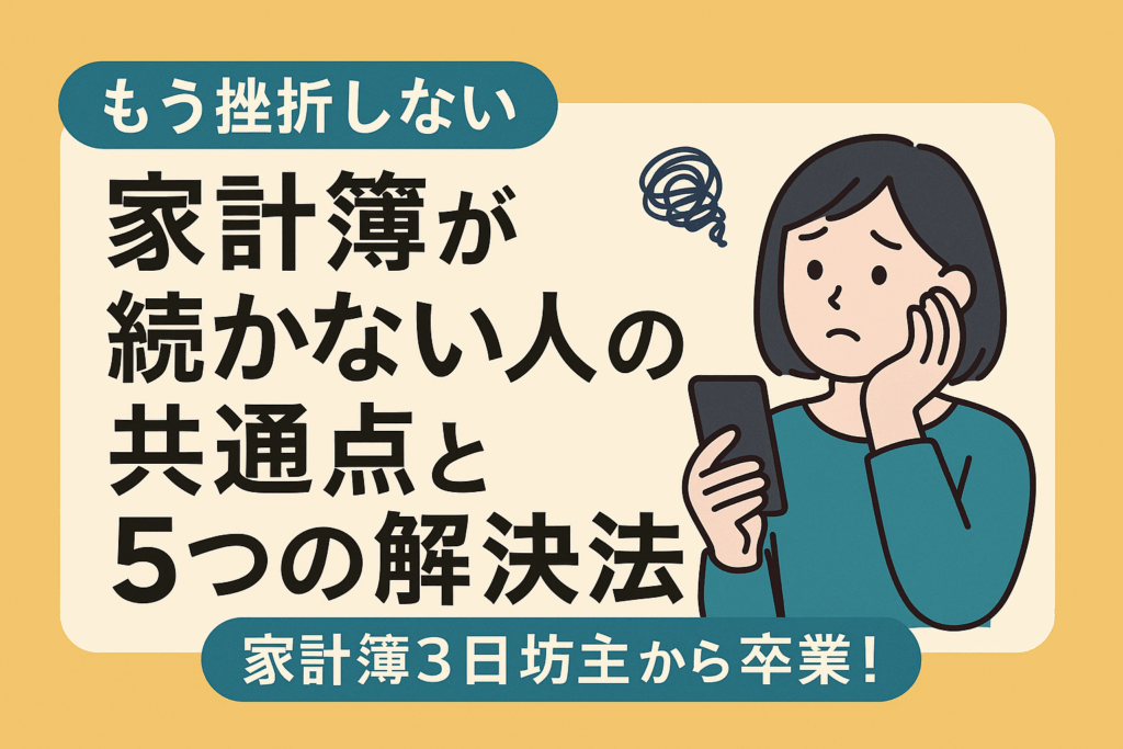 家計簿が続かない人のための解決法を紹介するイラスト。スマホを持って悩む女性と『もう挫折しない』『家計簿が続かない人の共通点と5つの解決法』という文字が描かれているバナー画像。